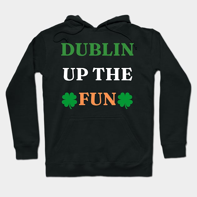 St Patricks Day Dublin Up The Fun Hoodie by Sanu Designs